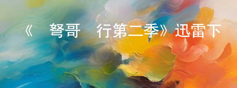 曹常的網絡影視資源,《與弩哥騎行第二季》迅雷下載/在線觀看-選秀綜藝-美劇天堂